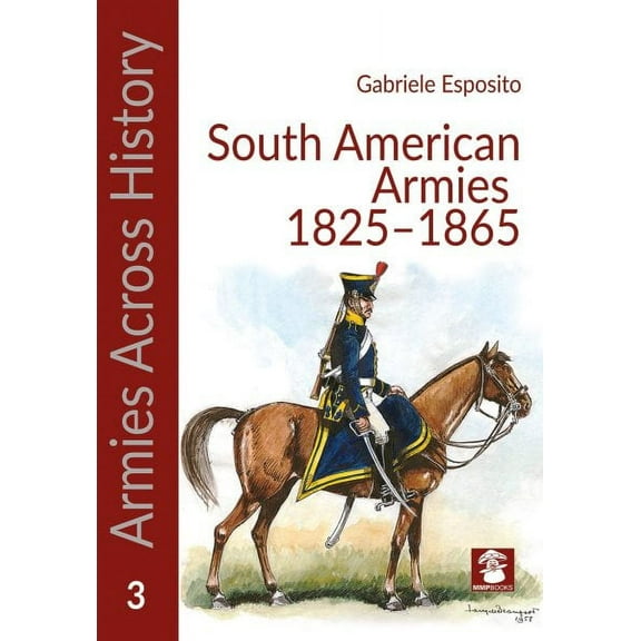 Armies Across History: South American Armies 1825-1865 (Paperback)