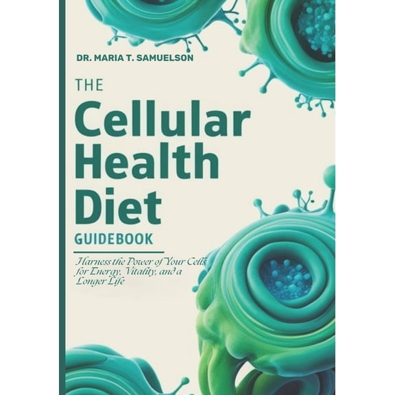 The Cellular Health Diet Guidebook: Harness the Power of Your Cells for Energy, Vitality, and a Longer Life, (Paperback)