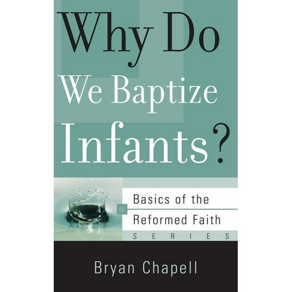 Basics of the Reformed Faith Why Do We Baptize Infants?, (Paperback)