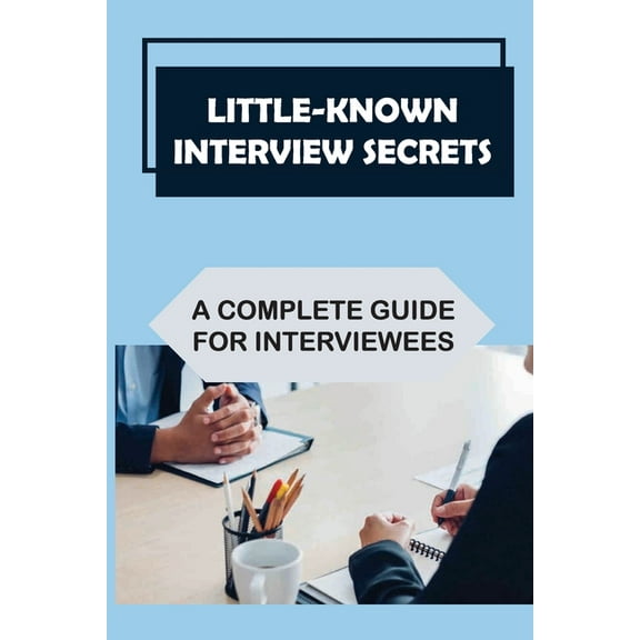 Little-Known Interview Secrets: A Complete Guide For Interviewees: Guide To Succeeding In Job Interviews (Paperback)