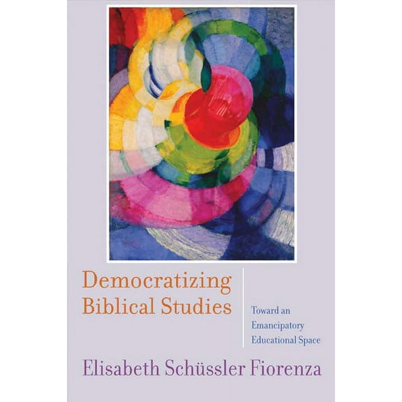 Democratizing Biblical Studies: Toward an Emancipatory Educational Space (Paperback)