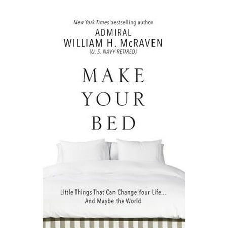 Make Your Bed : Little Things That Can Change Your Life. . .and Maybe the