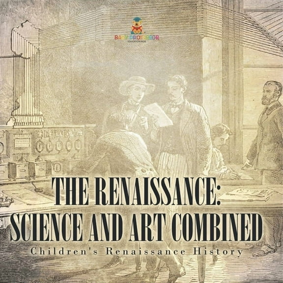 The Renaissance: Science and Art Combined Children's Renaissance History, (Paperback)