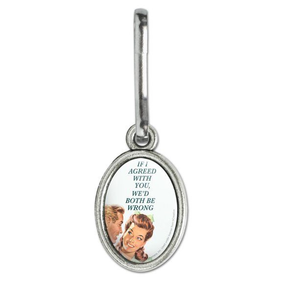 If I Agreed with You We'd Both Be Wrong Funny Humor Antiqued Oval Charm Clothes Purse Suitcase Backpack Zipper Pull Aid