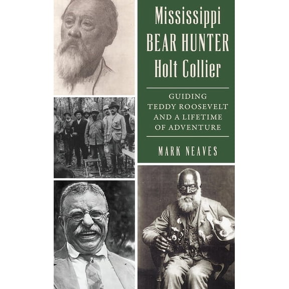 Mississippi Bear Hunter Holt Collier: Guiding Teddy Roosevelt and a Lifetime of Adventure, (Hardcover)
