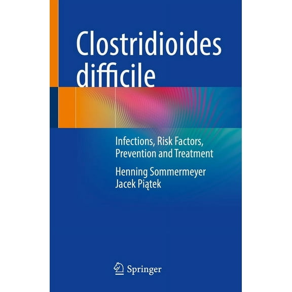 Clostridioides Difficile: Infections, Risk Factors, Prevention and Treatment, (Paperback)