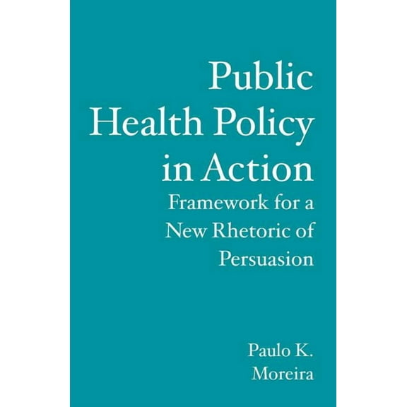 Public Health Policy in Action: Framework for a New Rhetoric of Persuasion