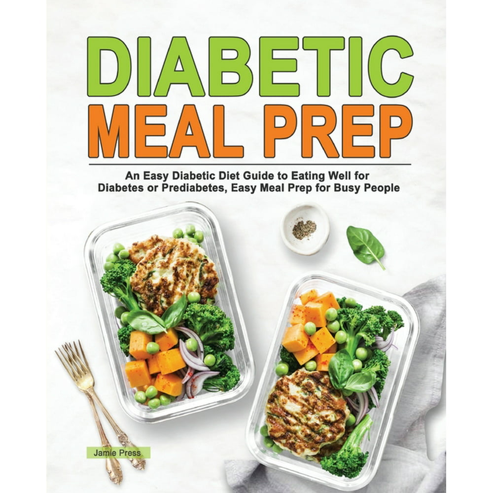 Diabetic Meal Prep : An Easy Diabetic Diet Guide to Eating Well for