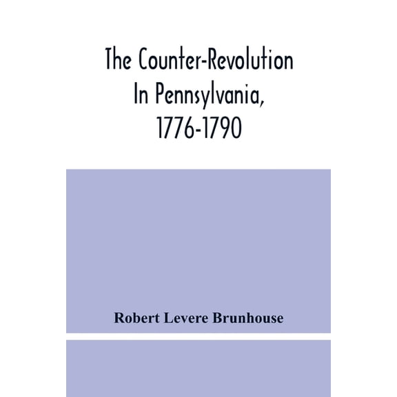 The Counter-Revolution In Pennsylvania, 1776-1790, (Paperback)