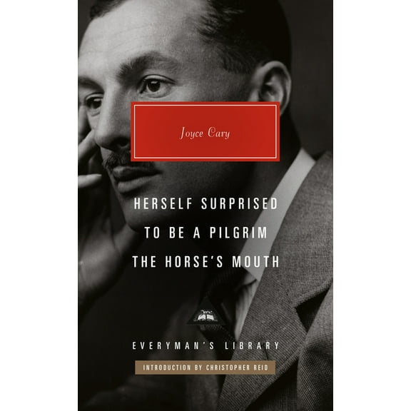 Everyman's Library Contemporary Classics Herself Surprised; To Be a Pilgrim; The Horse's Mouth: Introduction by Christopher Reid, (Hardcover)