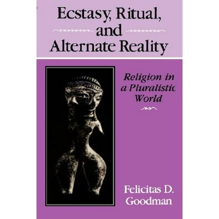 Ecstasy, Ritual, and Alternate Reality : Religion in a Pluralistic