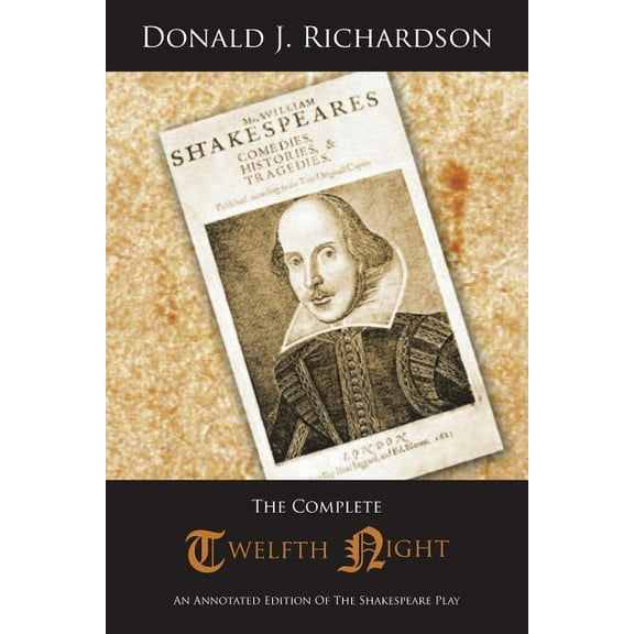 The Complete Twelfth Night: An Annotated Edition of the Shakespeare Play (Paperback) by Donald J Richardson