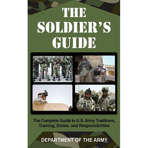 Pre-Owned The Soldier's Guide: The Complete Guide to U.S. Army Traditions, Training, and Responsibilities (Paperback) 1602391645 9781602391642