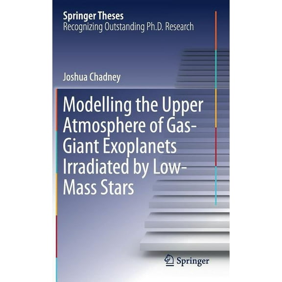 Springer Theses Modelling the Upper Atmosphere of Gas-Giant Exoplanets Irradiated by Low-Mass Stars, (Hardcover)