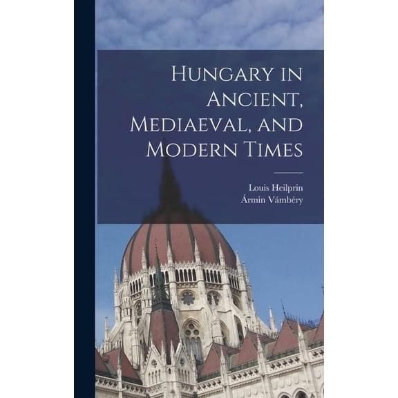 Hungary in Ancient, Mediaeval, and Modern Times, (Hardcover)