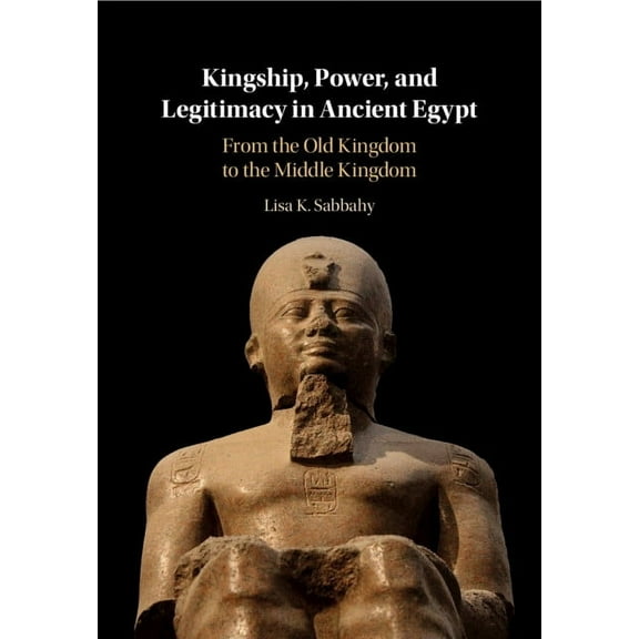 Kingship, Power, and Legitimacy in Ancient Egypt, (Hardcover)