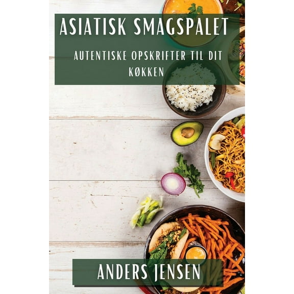 Asiatisk Smagspalet: Autentiske Opskrifter til Dit KÃ¸kken, (Paperback)