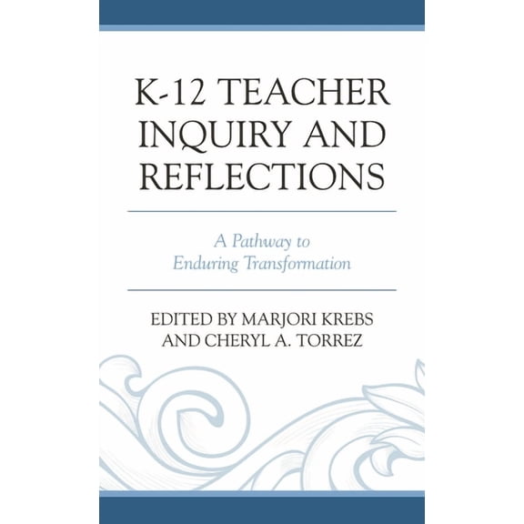 K-12 Teacher Inquiry and Reflections: A Pathway to Enduring Transformation, (Hardcover)