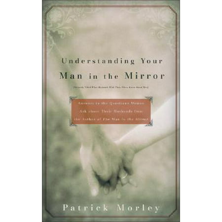 Understanding Your Man in the Mirror - MM for MIM : Answers to the Questions Women Ask about Their Husbands from the Author of the Man in the