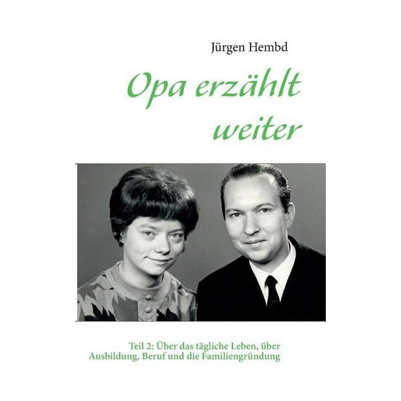 Opa erzählt weiter: Teil 2: Über das tägliche Leben, über Ausbildung, Beruf und die Familiengründung, (Paperback)