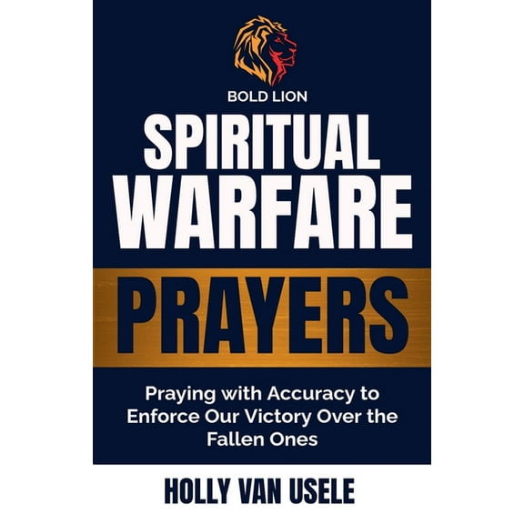 Spiritual Warfare Prayers Spiritual Warfare Prayers: Praying with Accuracy to Enforce Our Victory Over the Fallen Ones, Book 1, (Paperback)