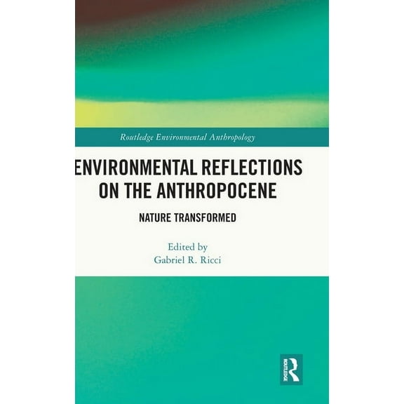 Routledge Environmental Anthropology Environmental Reflections on the Anthropocene: Nature Transformed, (Hardcover)