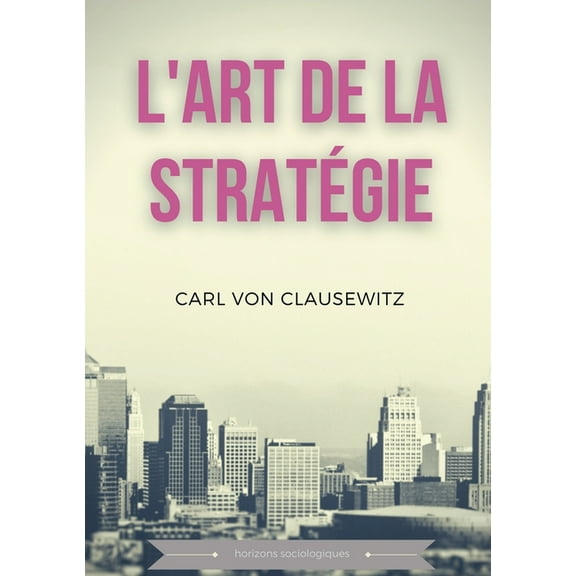 L'art de la stratÃ©gie: Principes fondamentaux de stratÃ©gie et de tactique militaire, (Paperback)