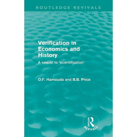 Routledge Revivals Verification in Economics and History (Routledge Revivals): A Sequel to 'Scientifization', (Paperback)