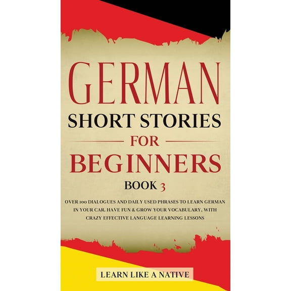 German for Adults German Short Stories for Beginners Book 3: Over 100 Dialogues and Daily Used Phrases to Learn German in Your Car. Have F, Book 3, (Hardcover)