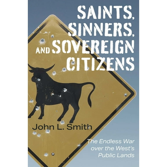 Saints, Sinners, and Sovereign Citizens: The Endless War Over the West's Public Lands, (Hardcover)