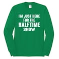 thumbnail image 2 of Wild Bobby I'm Just Here For The Halftime Show Sports Men Long Sleeve Shirt, Kelly, Small, 2 of 5