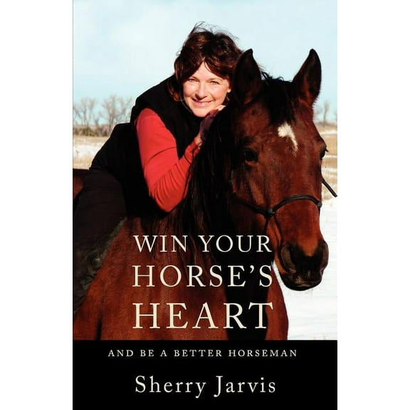 Win Your Horse's Heart: And Be a Better Horseman, (Paperback)