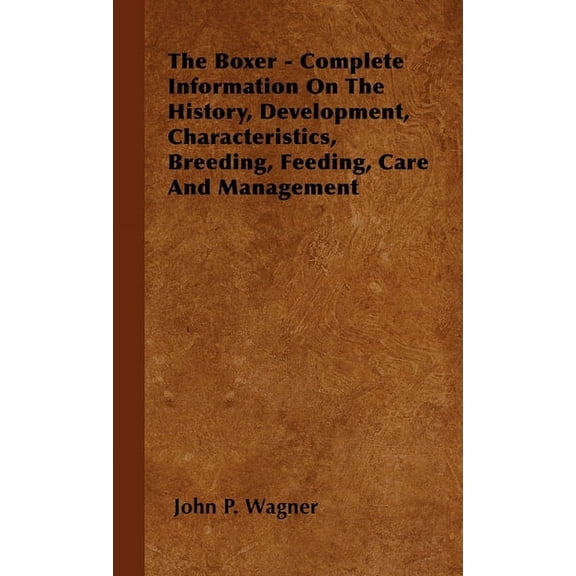 The Boxer - Complete Information on the History, Development, Characteristics, Breeding, Feeding, Care and Management, (Hardcover)