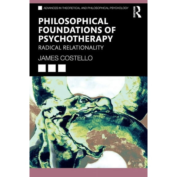 Advances in Theoretical and Philosophica Philosophical Foundations of Psychotherapy: Radical Relationality, (Paperback)