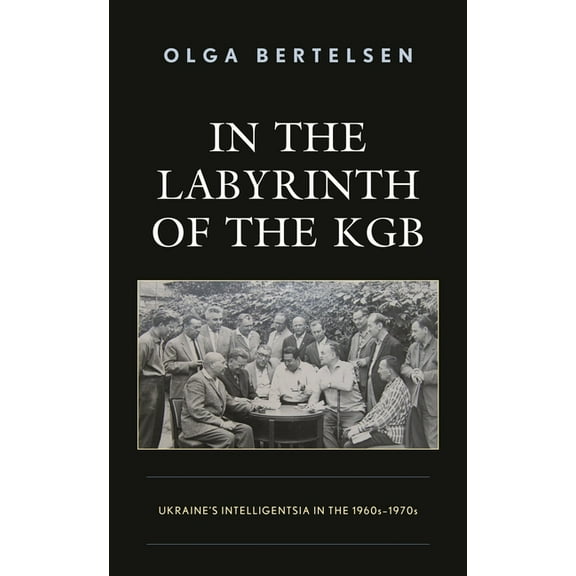 In the Labyrinth of the KGB: Ukraine's Intelligentsia in the 1960s-1970s, (Hardcover)