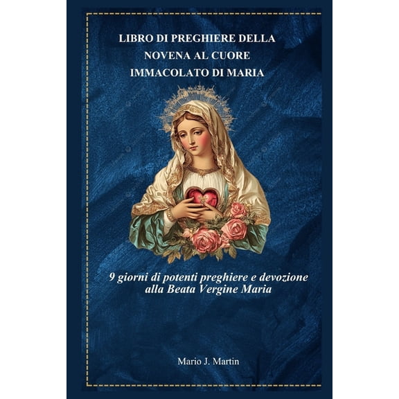Libro Di Preghiere Della Novena Al Cuore Immacolato Di Maria: 9 giorni di potenti preghiere e devozione alla Beata Vergi, (Paperback)