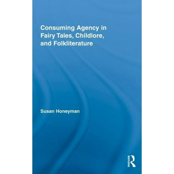 Routledge Studies in Folklore and Fairy  Consuming Agency in Fairy Tales, Childlore, and Folkliterature, Book 2, (Hardcover)