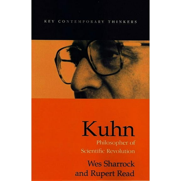 Key Contemporary Thinkers Kuhn: Philosopher of Scientific Revolutions, (Hardcover)