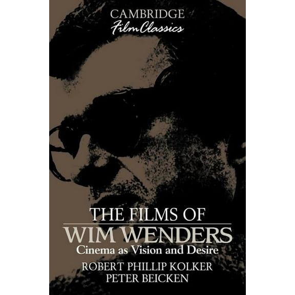 Cambridge Film Classics The Films of Wim Wenders: Cinema as Vision and Desire, (Paperback)