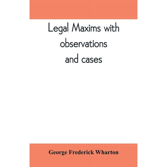 Legal maxims with observations and cases, (Paperback)