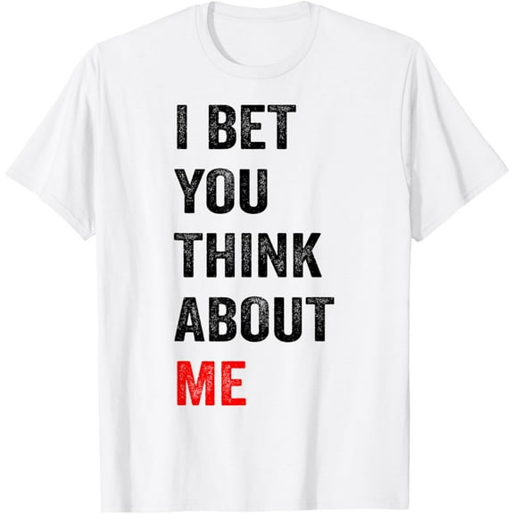 I Bet You Think About Me T-Shirt