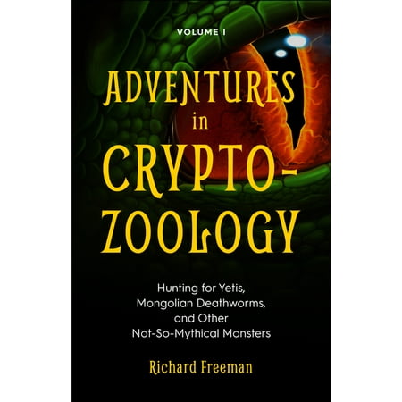 Adventures in Cryptozoology: Adventures in Cryptozoology : Hunting for Yetis, Mongolian Deathworms and Other Not-So-Mythical Monsters (Almanac of Mythological Creatures, Cryptozoology Book, Cryptid, Big Foot) (Paperback)