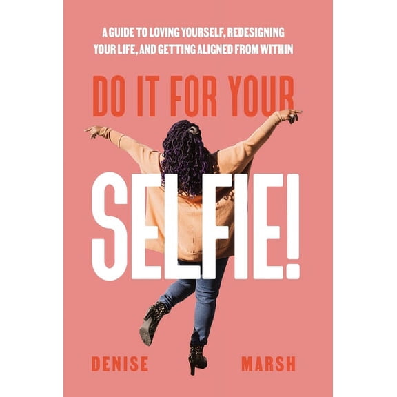 Do It For Your SELFIE!: A Guide to Loving Yourself, Redesigning Your Life, and Getting Aligned from Within, (Hardcover)