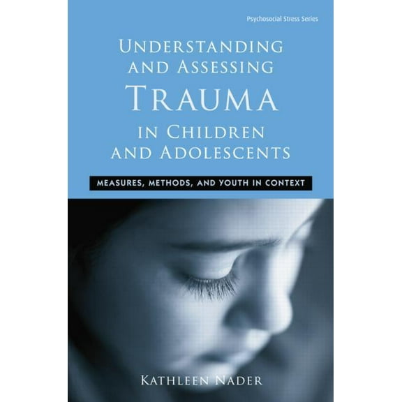 Psychosocial Stress Understanding and Assessing Trauma in Children and Adolescents: Measures, Methods, and Youth in Context, (Paperback)