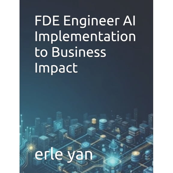 FDE Engineer AI Implementation to Business Impact, (Paperback)