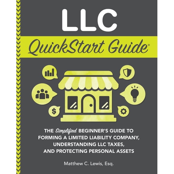 Pre-Owned LLC QuickStart Guide: The Simplified Beginner's Guide to Forming a Limited Liability Company, Understanding LLC Taxes, and Protecting Personal Assets (Paperback) 1636101038 9781636101033