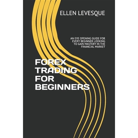 Pre-Owned Forex Trading for Beginners: An Eye Opening Guide for Every Beginner Looking to Gain Mastery in the Financial Market