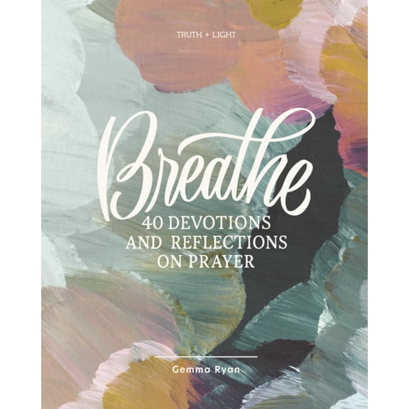 Breathe: A 40-Day Devotional to Deepen Your Prayer Life and Rest in God’s Presence