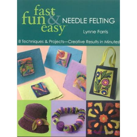 Fast, Fun & Easy Needle Felting: 8 Techniques & Projects - Creative Results in Minutes! [Paperback - Used]