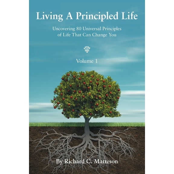 Living a Principled Life : Uncovering 80 Universal Principles of Life That Can Change You